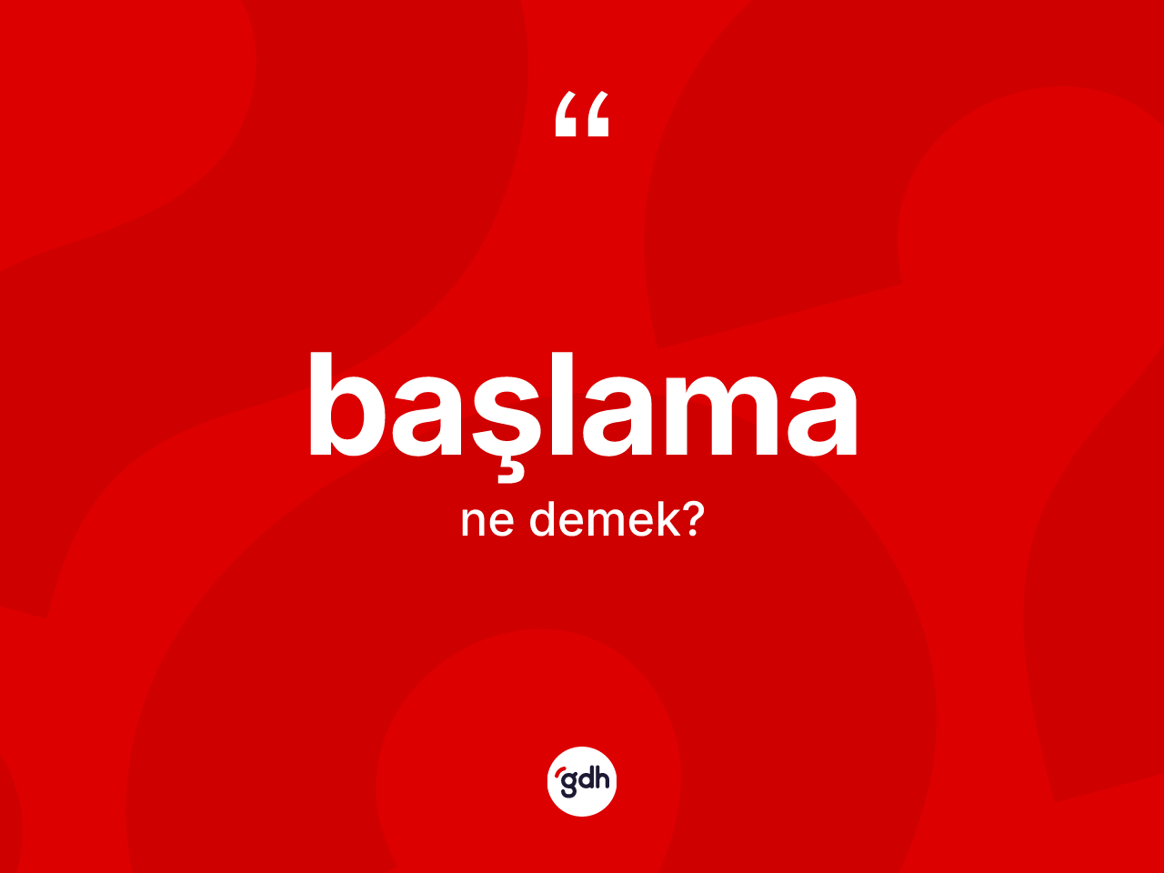 Başlama kelimesinin tanımı nedir? Başlamanın TDK'ya göre anlamı nedir?