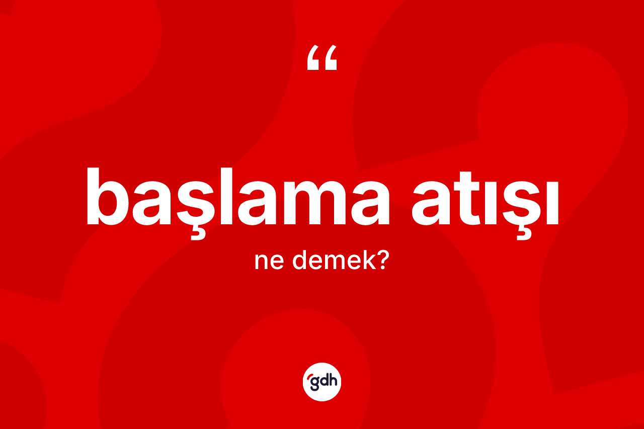 Başlama atışı ne demek? Başlama atışı kelimesinin kaç farklı anlamı var?