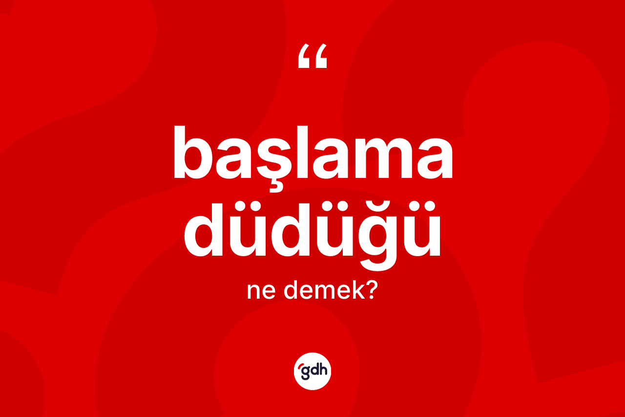 Başlama düdüğü kelimesi ne anlama gelir?
