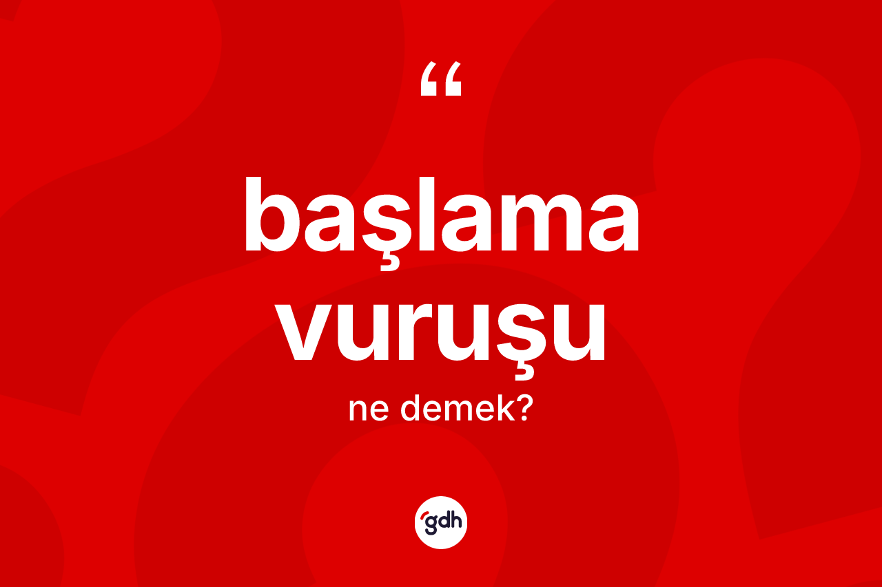 Başlama vuruşu kelimesinin tanımı nedir?