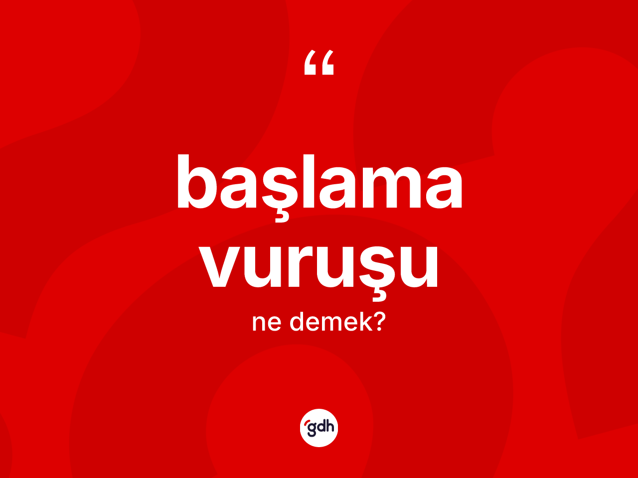 Başlama vuruşu kelimesinin tanımı nedir? Başlama vuruşunun TDK'ya göre anlamı nedir?