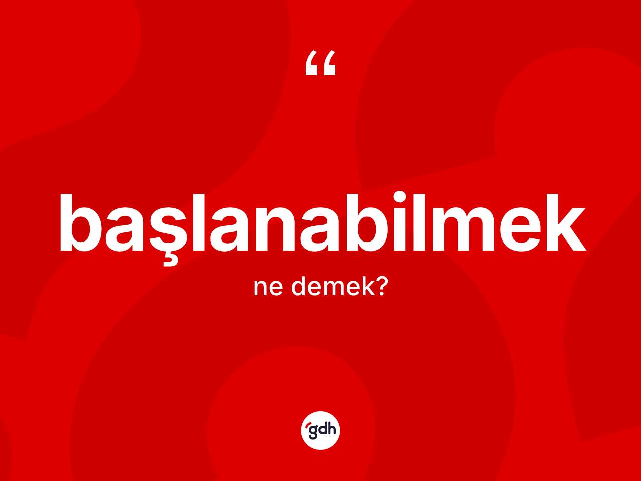 Başlanabilmek kelimesi ne anlama gelir? Başlanabilmeğin TDK'ya göre anlamı nedir?