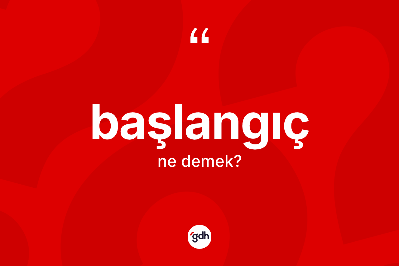 Başlangıç kelimesinin tanımı nedir?