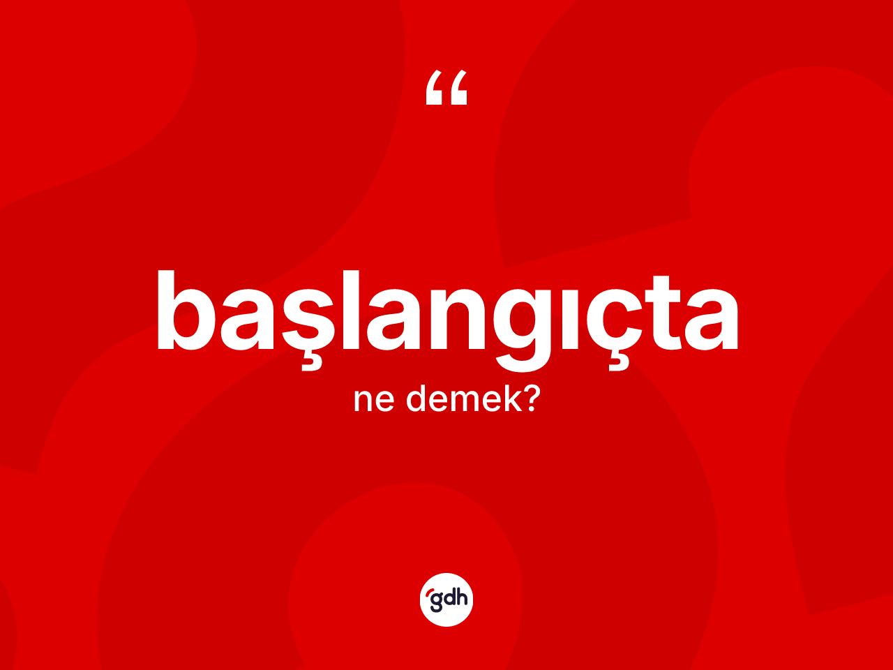 Başlangıçta kelimesinin tanımı nedir? Başlangıçta kelimesinin kaç farklı anlamı var?