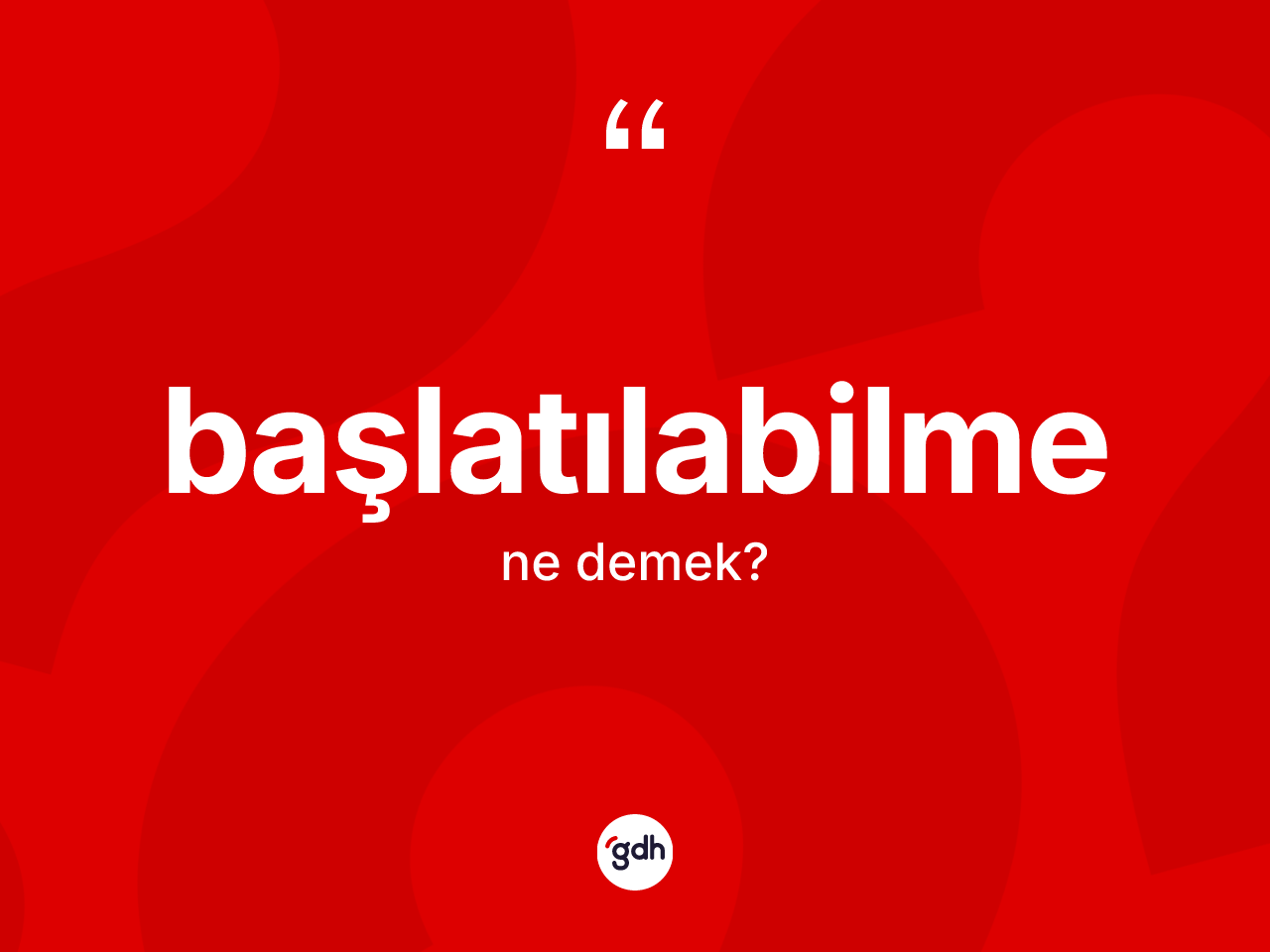 Başlatılabilme kelimesi ne demek? Başlatılabilme kelimesinin özellikleri nelerdir?