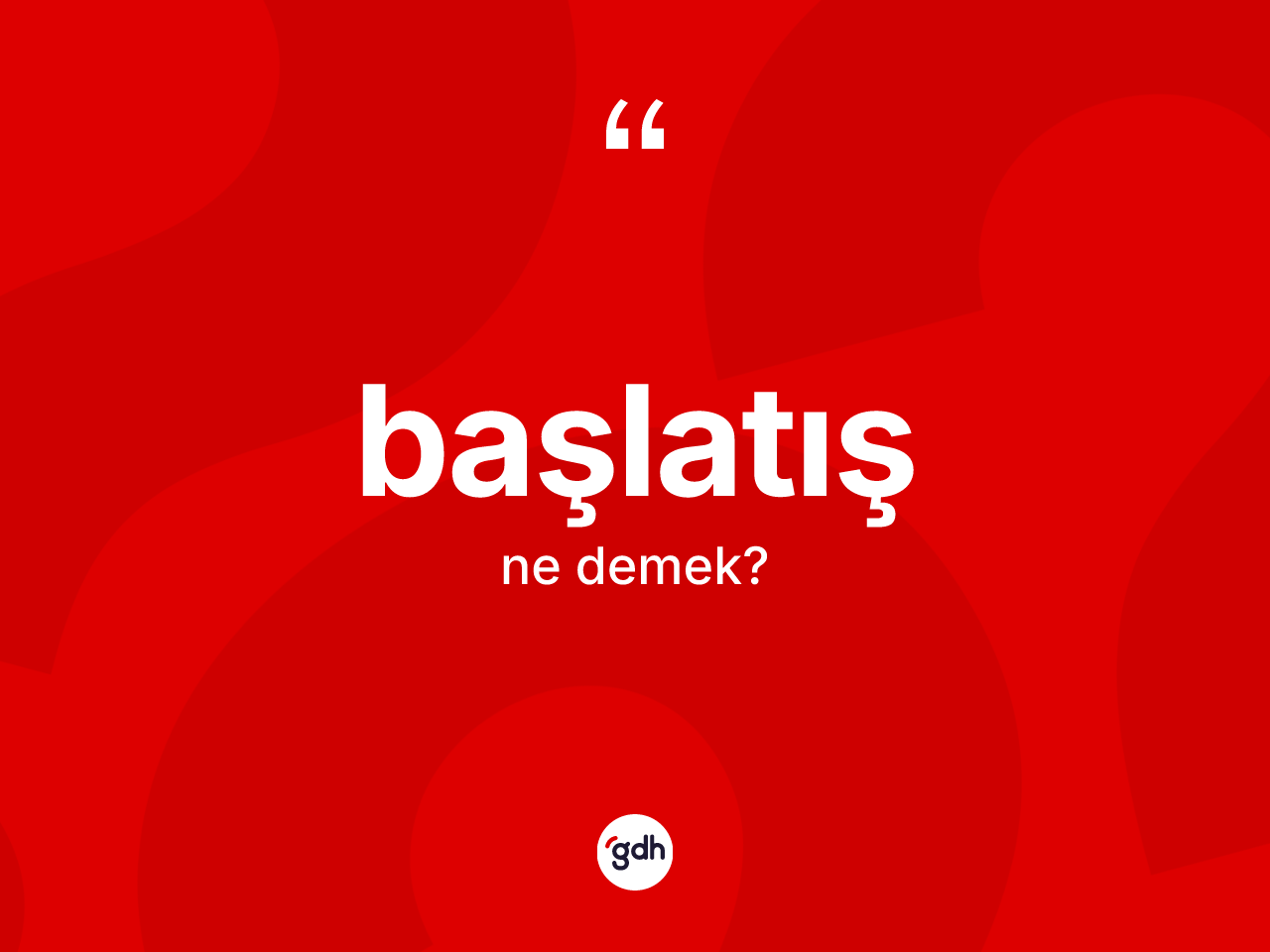 Başlatış kelimesinin tanımı nedir? Başlatışın TDK'ya göre anlamı nedir?