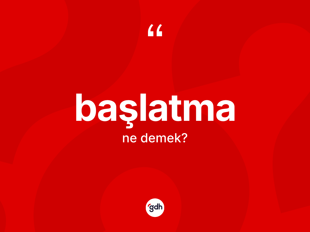 Başlatma kelimesinin sözlükteki tanımı nedir? Başlatmanın sözlükteki anlamı nedir?