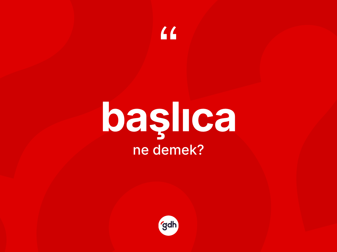 Başlıca kelimesinin sözlükteki tanımı nedir? Başlıcanın TDK'ya göre anlamı nedir?