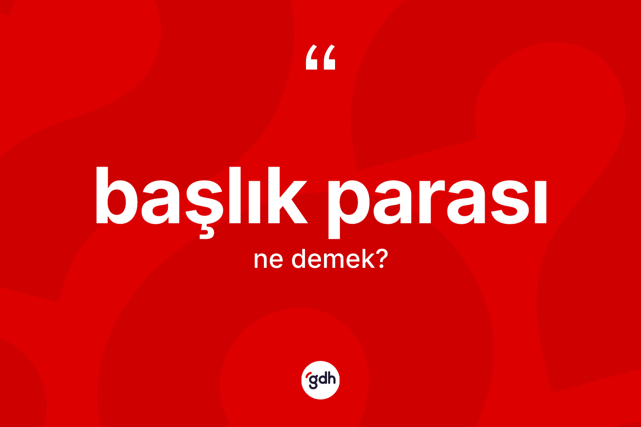 Başlık parası kelimesinin sözlükteki tanımı nedir? Başlık parasının TDK'ya göre anlamı nedir?