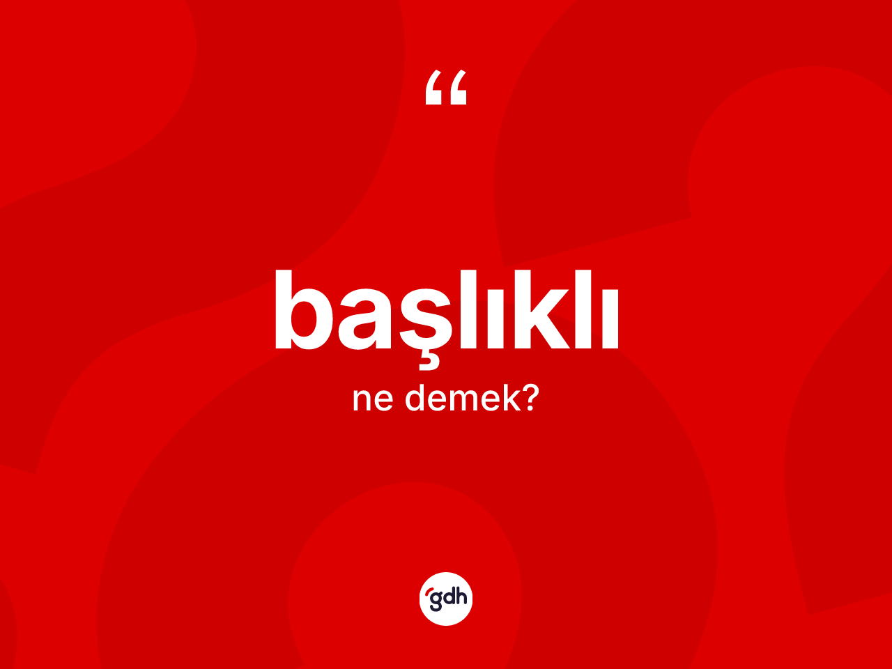 Başlıklı kelimesinin tanımı nedir? Başlıklı kelimesinin kaç farklı anlamı var?