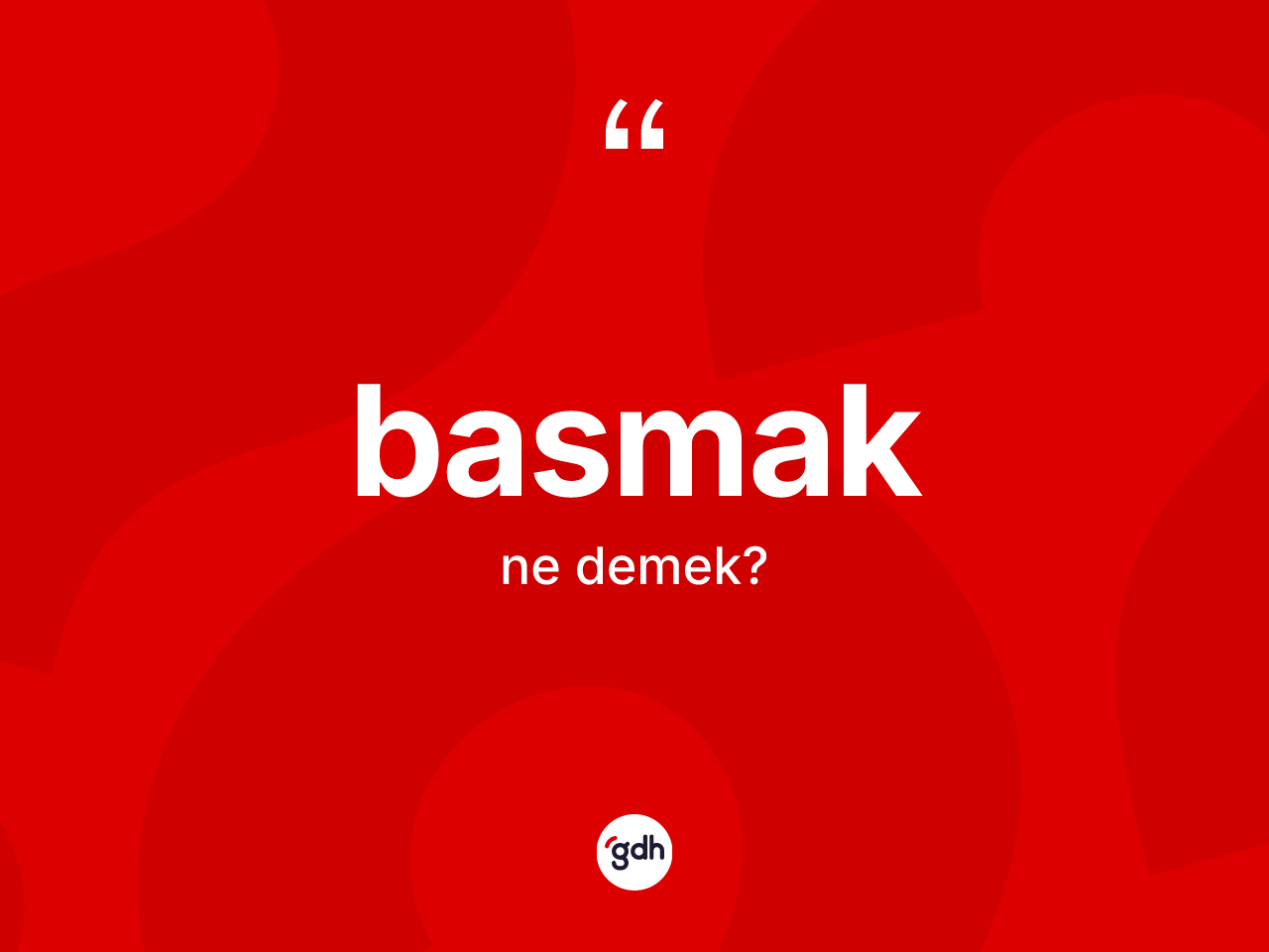 Basmak kelimesi nedir? Basmak kelimesinin kaç farklı anlamı var?