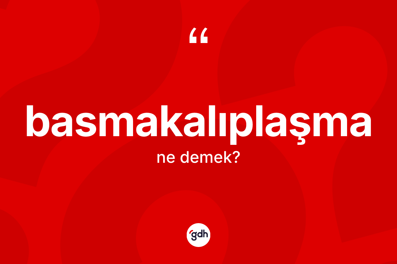 Basmakalıplaşma ne demek?