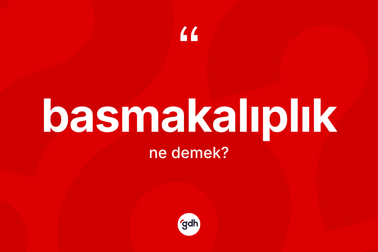Basmakalıplık kelimesi ne demek? Basmakalıplık kelimesinin kaç farklı anlamı var?