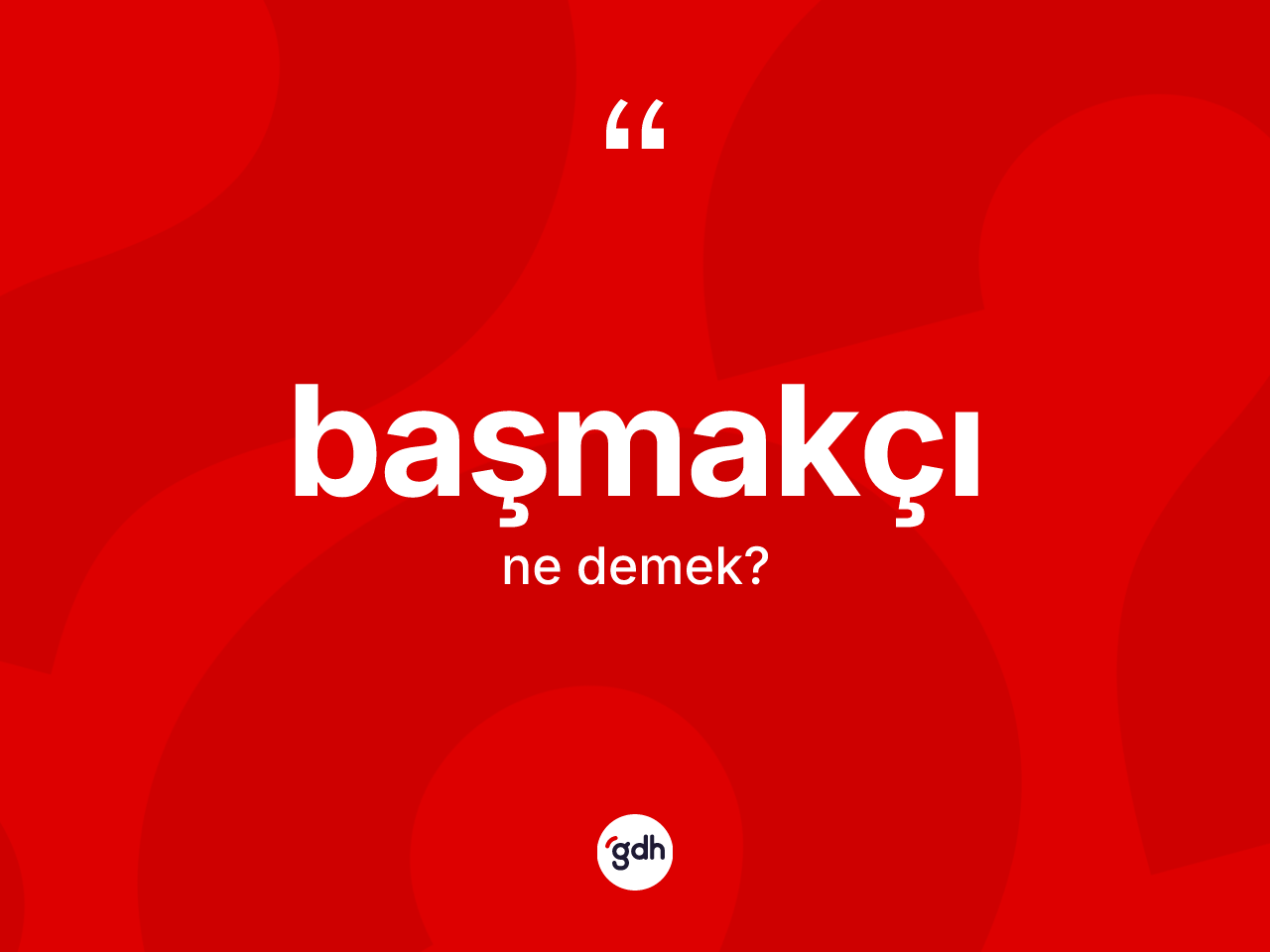 Başmakçı kelimesi ne demek? Başmakçının halk arasındaki kullanımı nasıldır?