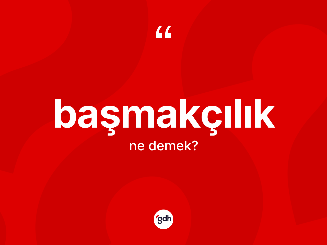 Başmakçılık nedir? Başmakçılığın TDK'ya göre anlamı nedir?