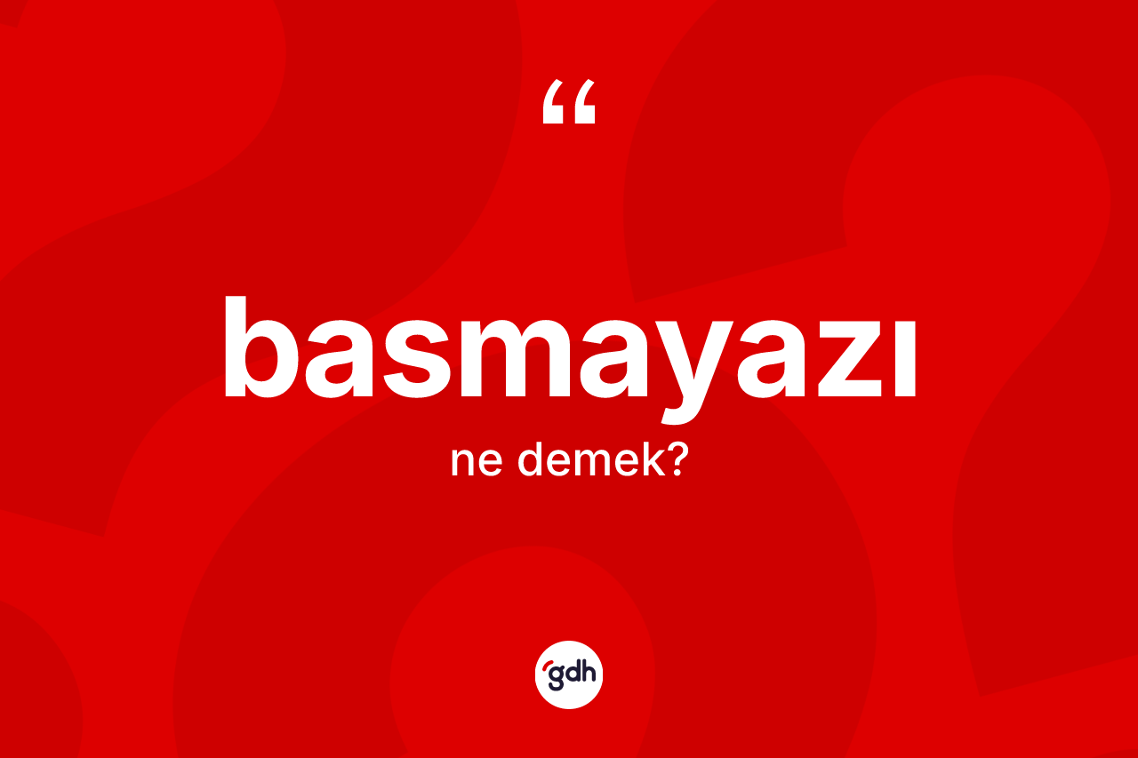 Basmayazı kelimesi nedir? Basmayazının TDK'ya göre anlamı nedir?