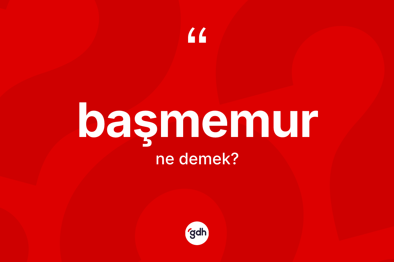 Başmemur ne anlama gelir? Başmemurun halk arasındaki kullanımı nasıldır?