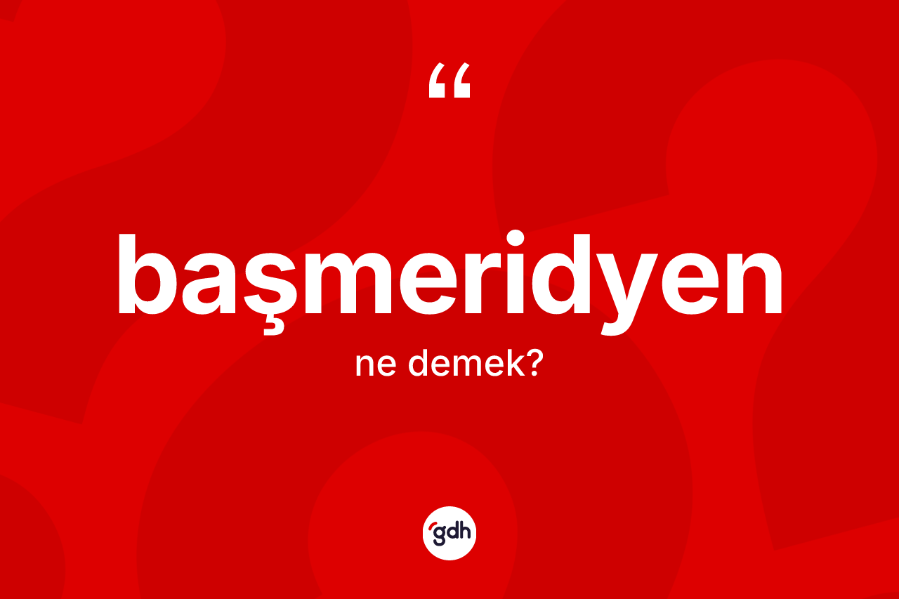 Başmeridyen kelimesinin anlamı nedir?