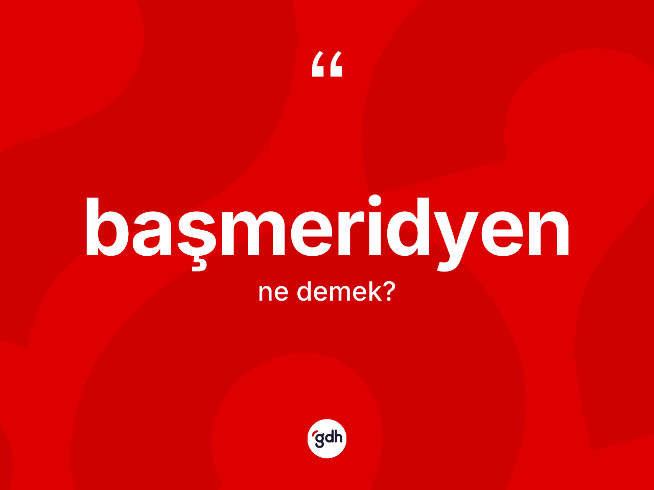 Başmeridyen kelimesinin anlamı nedir? Başmeridyen kelimesinin kaç farklı anlamı var?