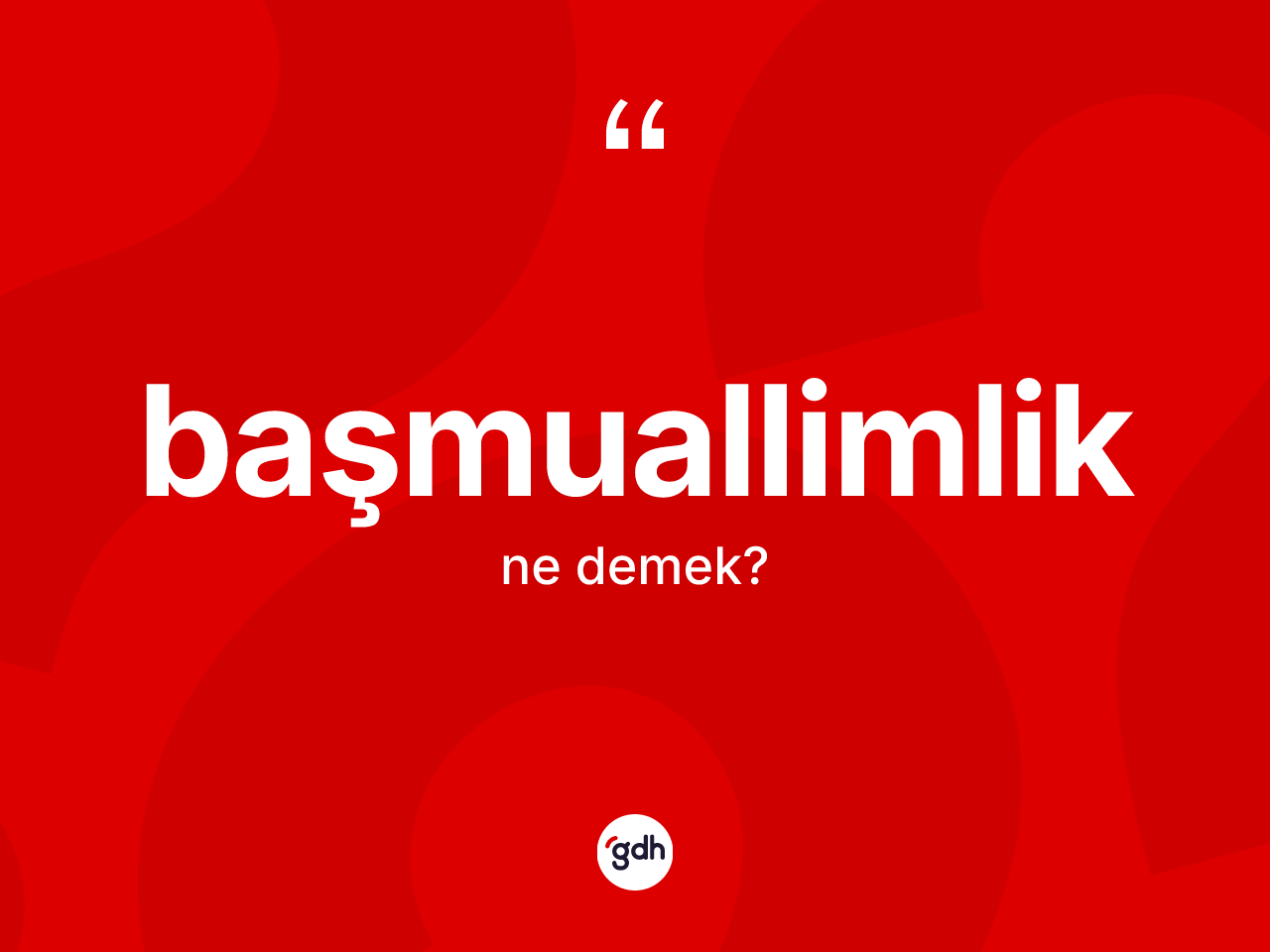 Başmuallimlik kelimesinin tanımı nedir? Başmuallimlik kelimesinin özellikleri nelerdir?