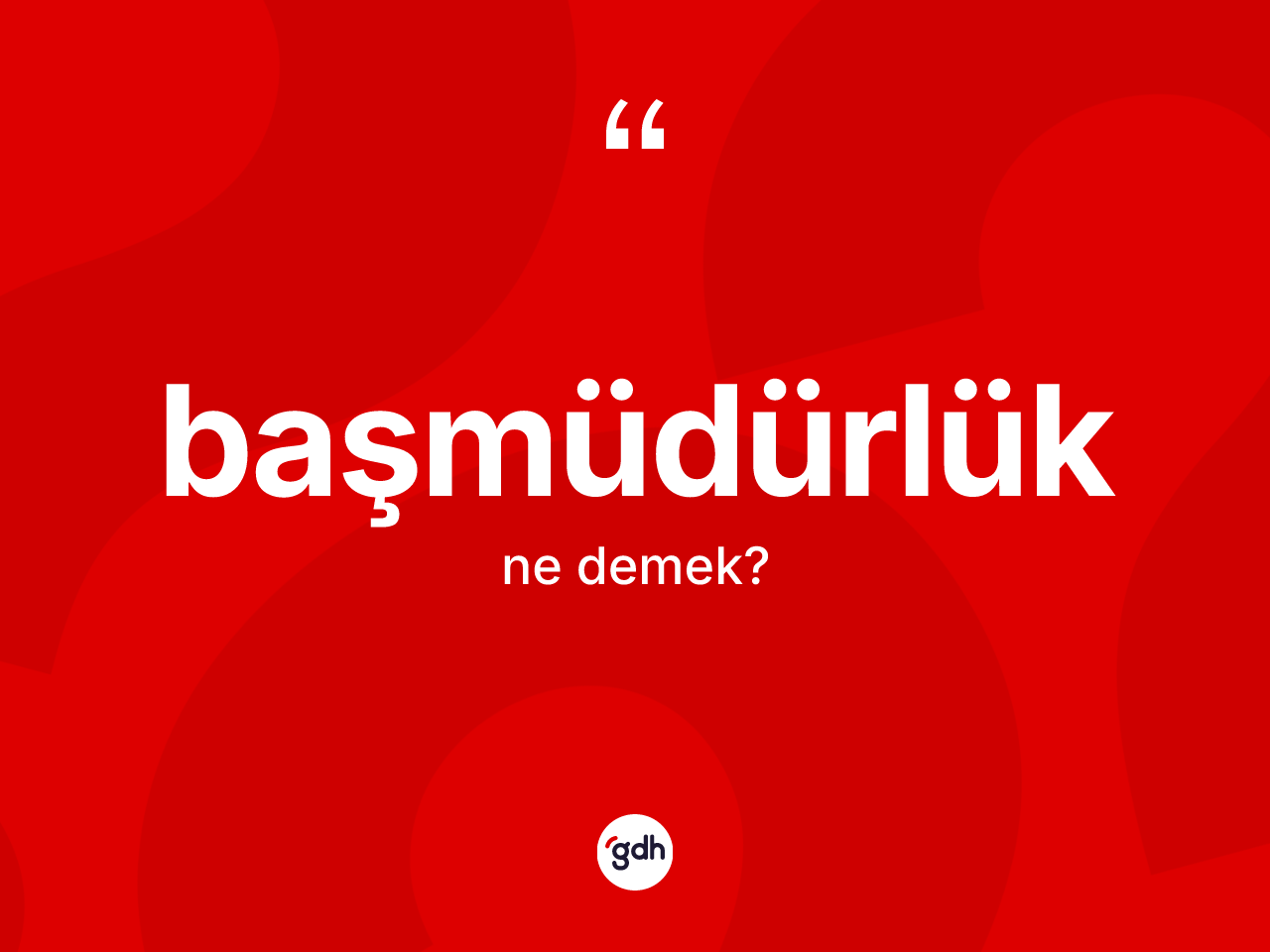 Başmüdürlük kelimesi ne demek? Başmüdürlük kelimesinin TDK anlamı nedir?