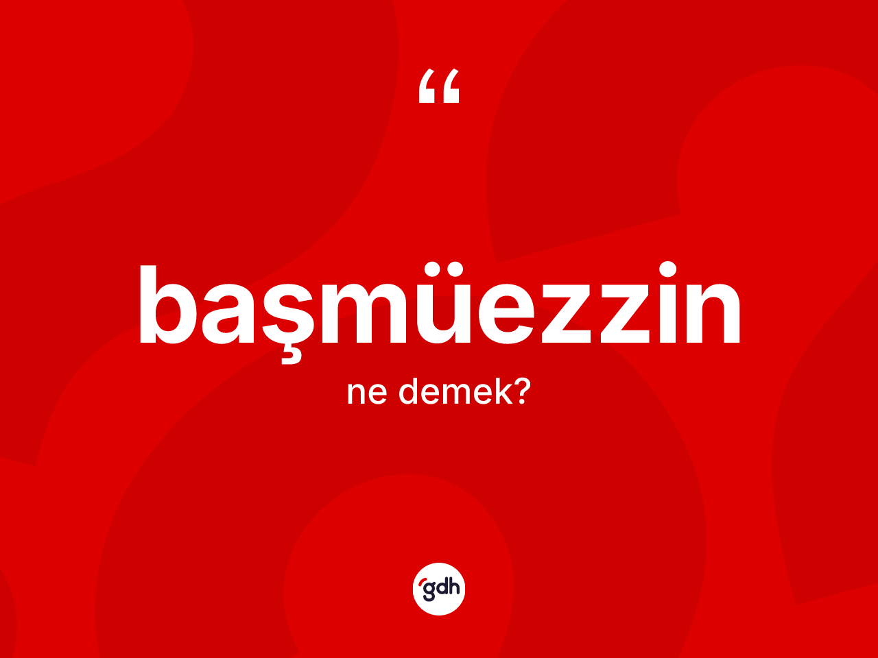 Başmüezzin nedir? Başmüezzinin TDK'ya göre anlamı nedir?