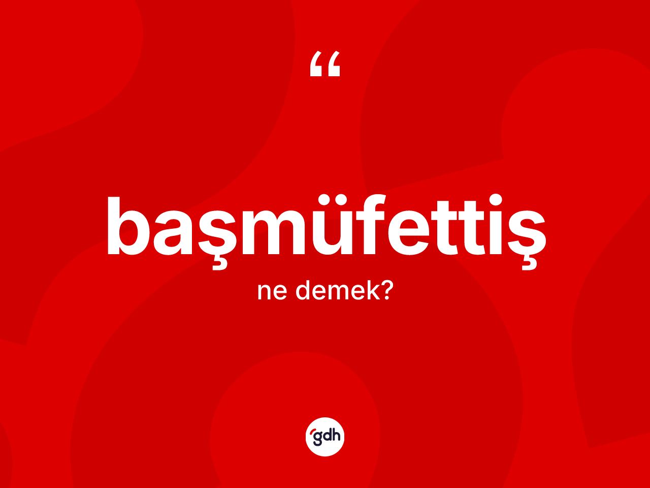 Başmüfettiş kelimesi nedir? Başmüfettişin kısaca tanımı nedir?