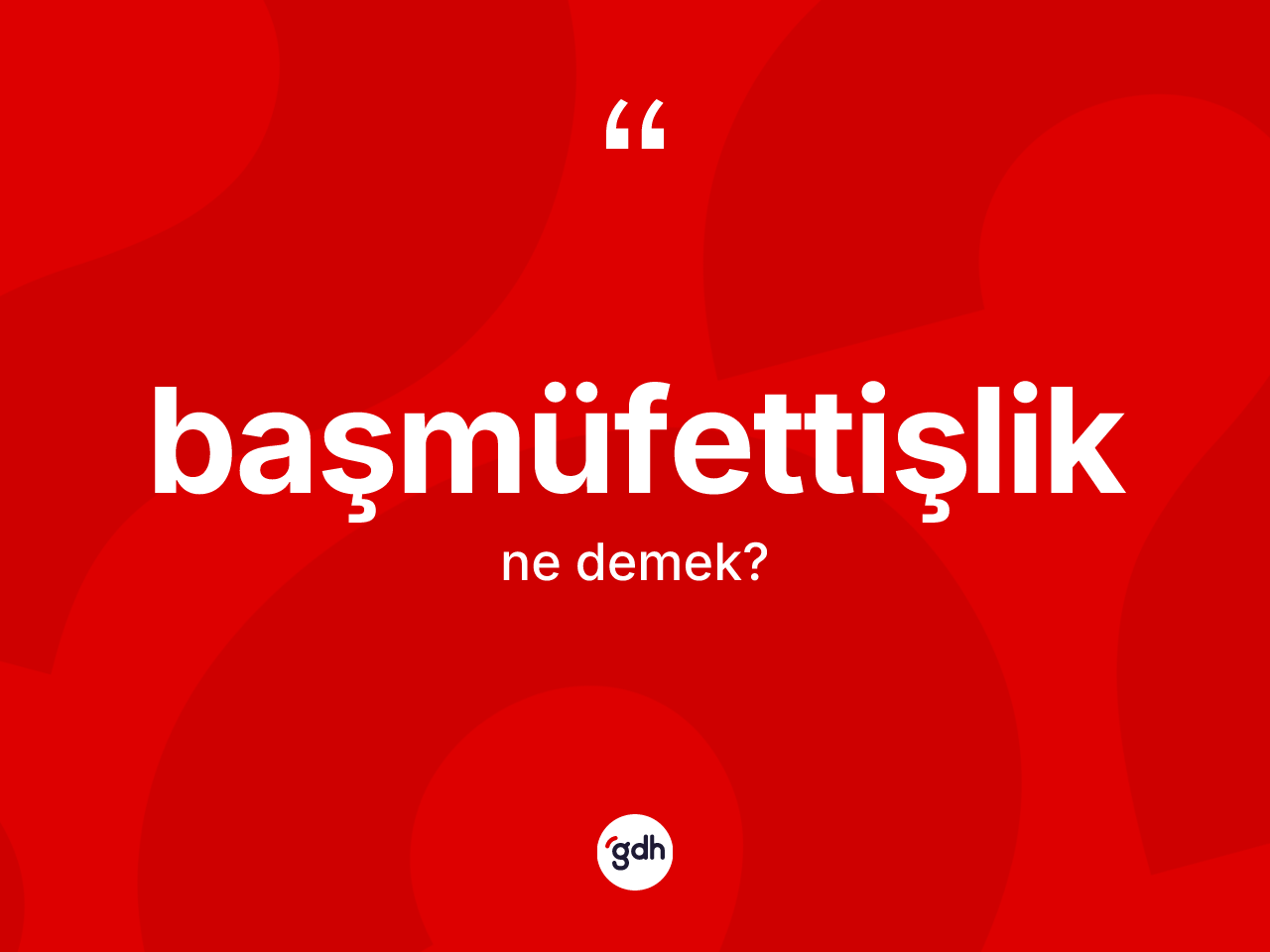 Başmüfettişlik kelimesinin anlamı nedir? Başmüfettişliğin TDK'ya göre anlamı nedir?