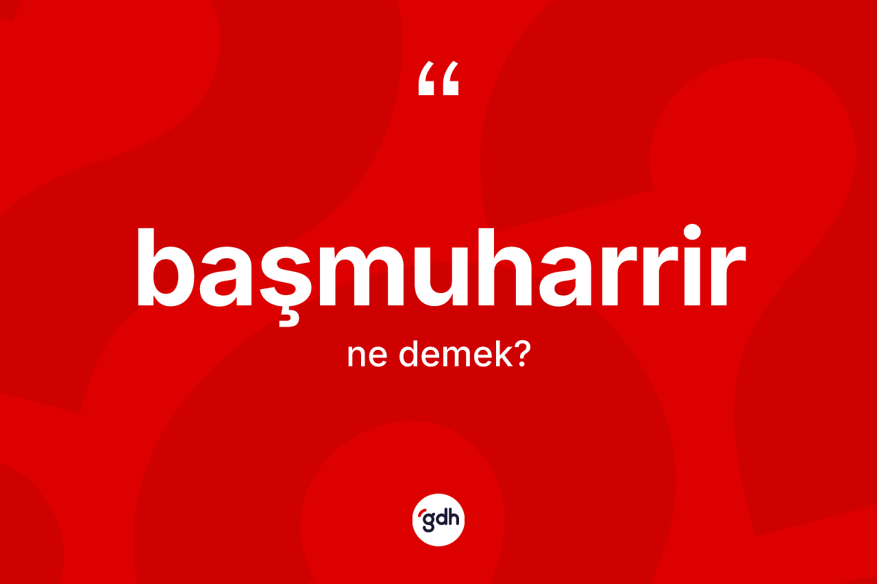 Başmuharrir nedir?