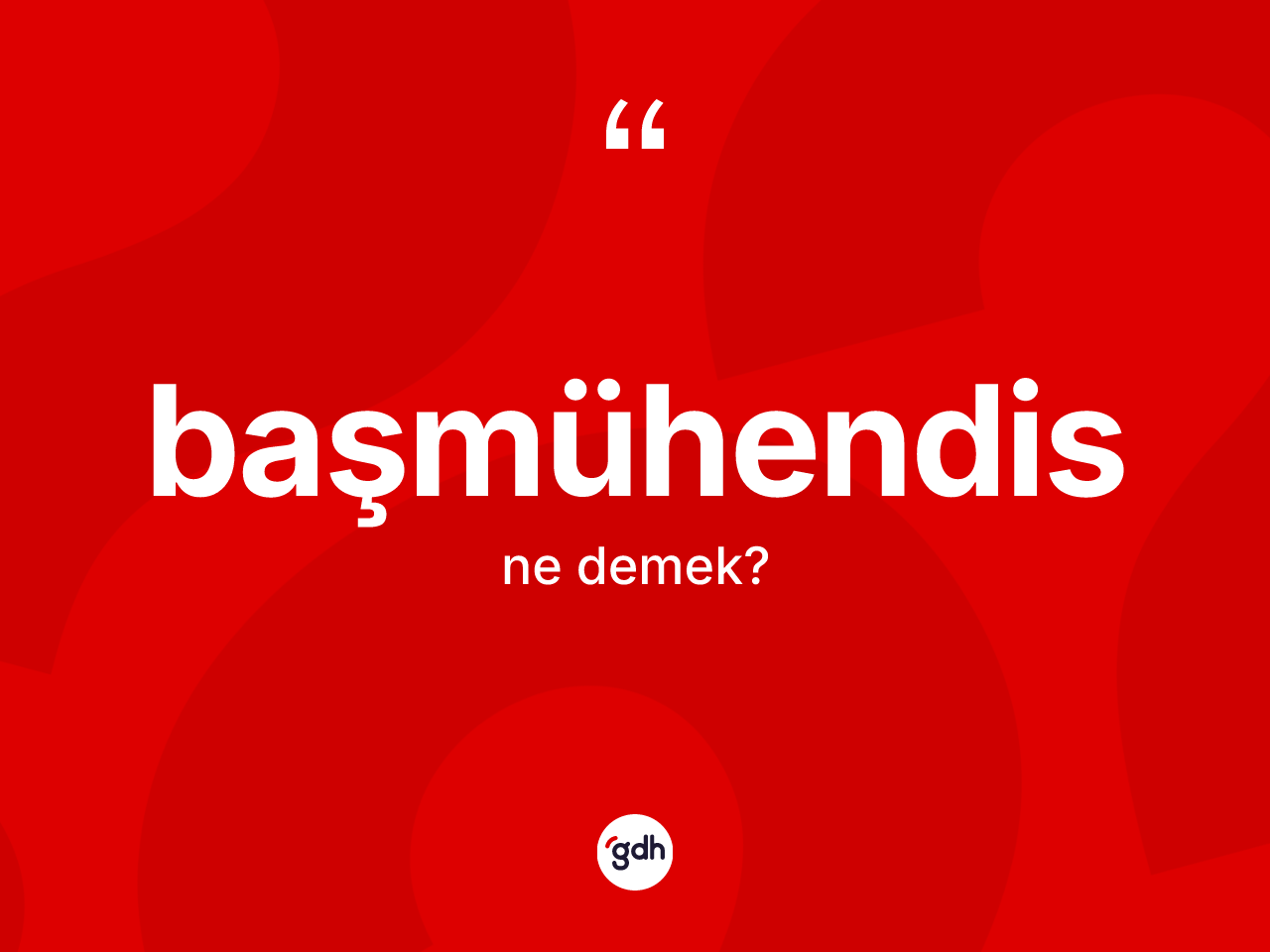 Başmühendis kelimesi ne anlama gelir? Başmühendis kelimesinin özellikleri nelerdir?