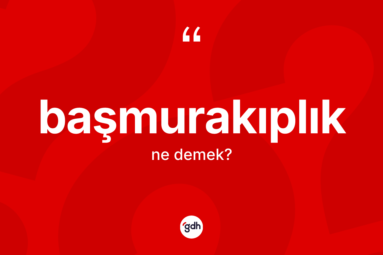Başmurakıplık kelimesinin tanımı nedir? Başmurakıplığın halk arasındaki kullanımı nasıldır?
