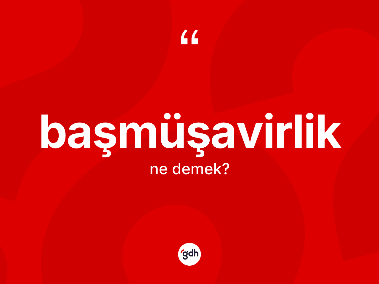 Başmüşavirlik nedir? Başmüşavirliğin TDK'ya göre anlamı nedir?