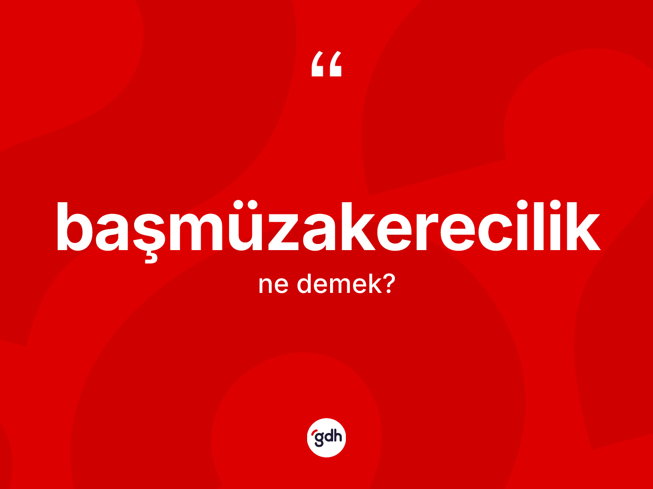Başmüzakerecilik kelimesi nedir? Başmüzakerecilik kelimesinin TDK anlamı nedir?