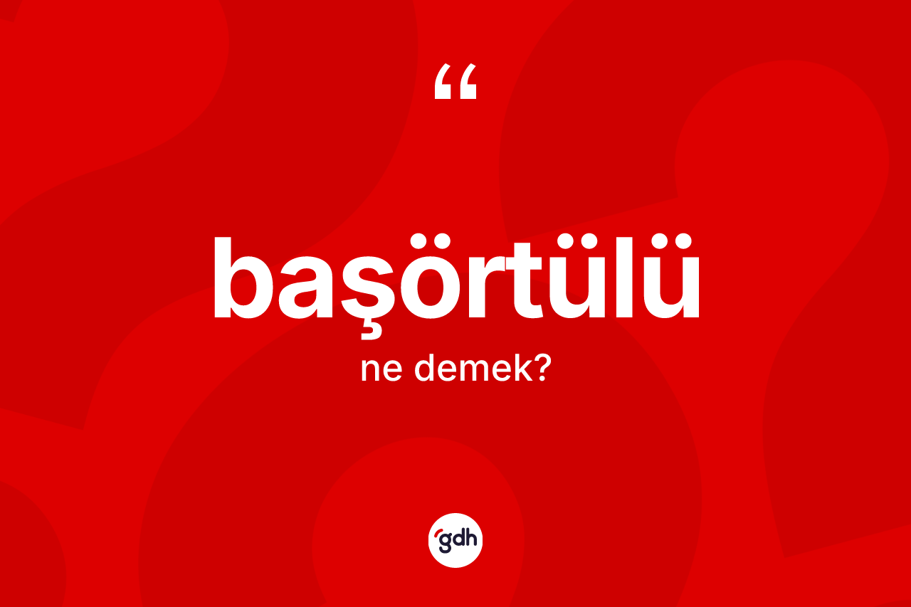 Başörtülü kelimesinin anlamı nedir?