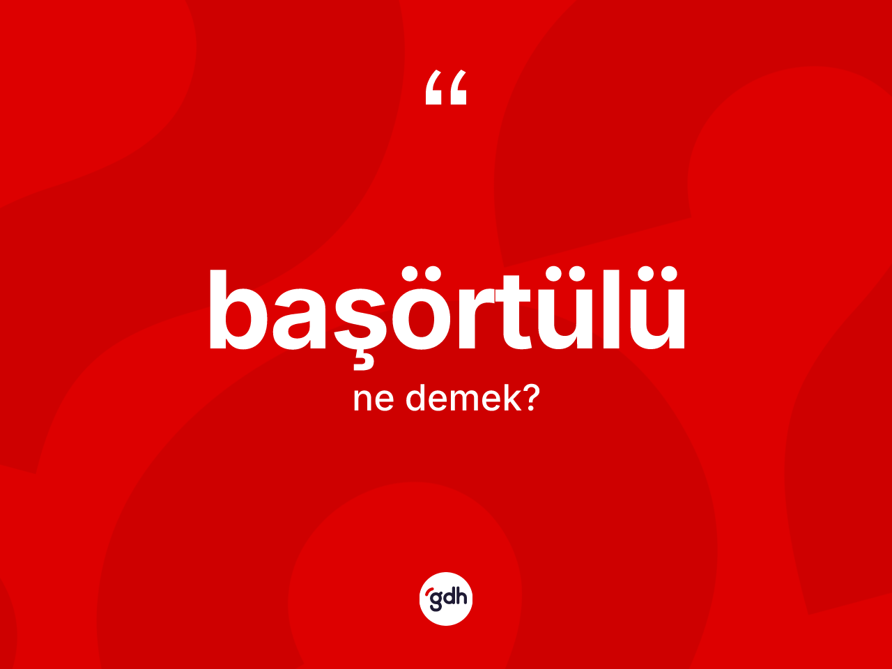 Başörtülü kelimesinin anlamı nedir? Başörtülünün TDK'ya göre anlamı nedir?
