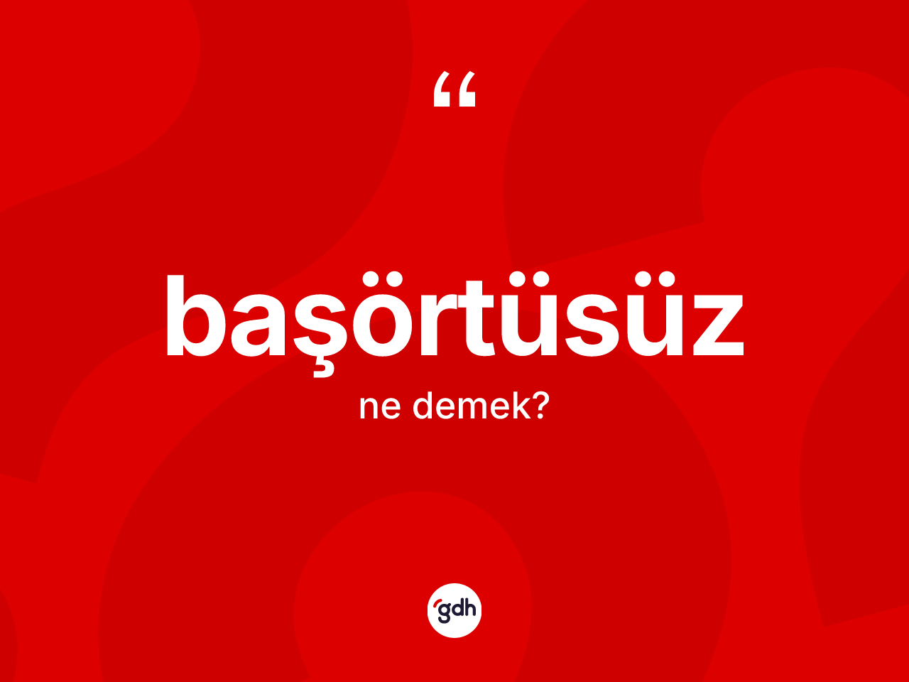 Başörtüsüz kelimesinin anlamı nedir? Başörtüsüzün halk arasındaki kullanımı nasıldır?