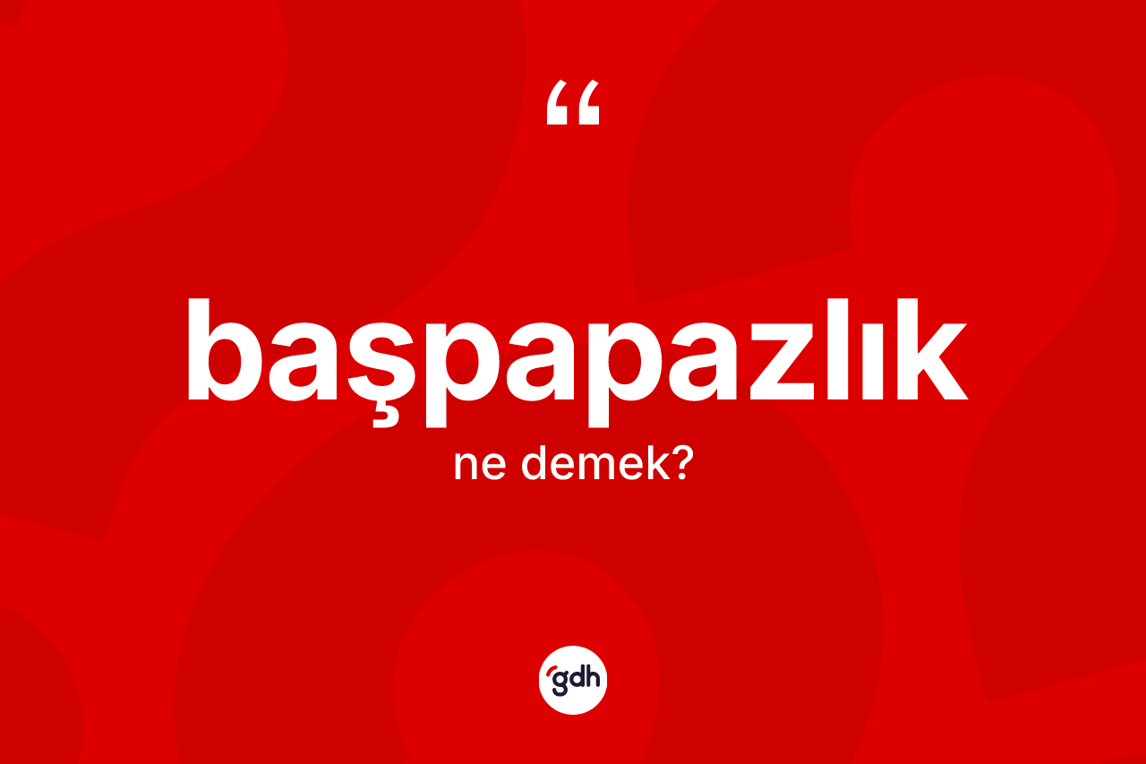 Başpapazlık kelimesinin tanımı nedir?