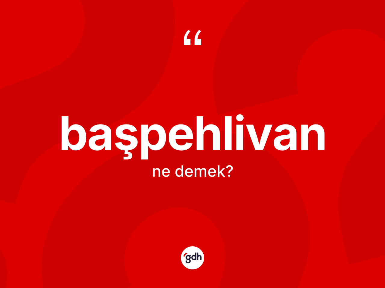 Başpehlivan kelimesinin tanımı nedir? Başpehlivanın sözlükteki anlamı nedir?