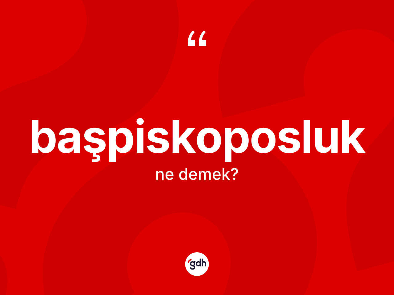 Başpiskoposluk kelimesinin tanımı nedir? Başpiskoposluğun kısaca tanımı nedir?