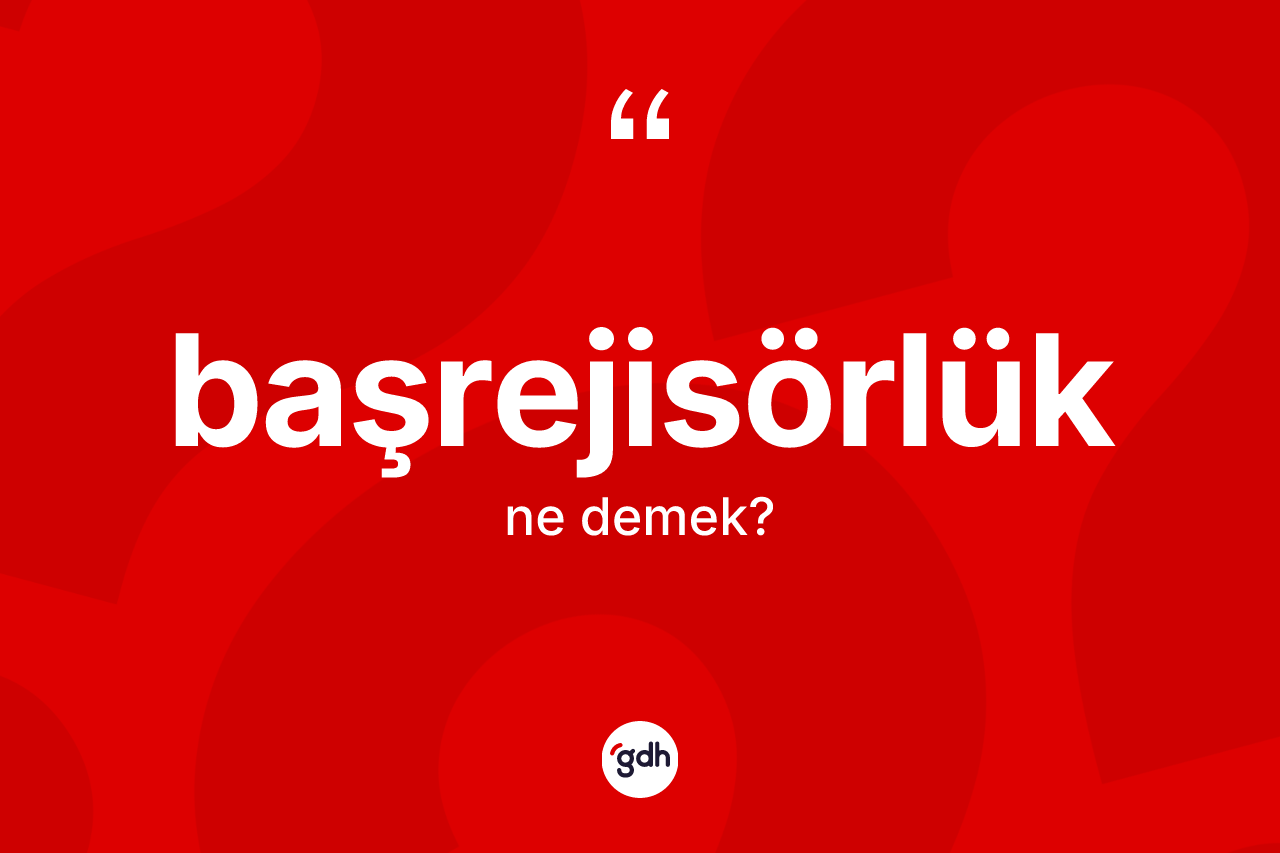 Başrejisörlük kelimesi ne demek? Başrejisörlük kelimesinin TDK'ya göre açıklaması nedir?