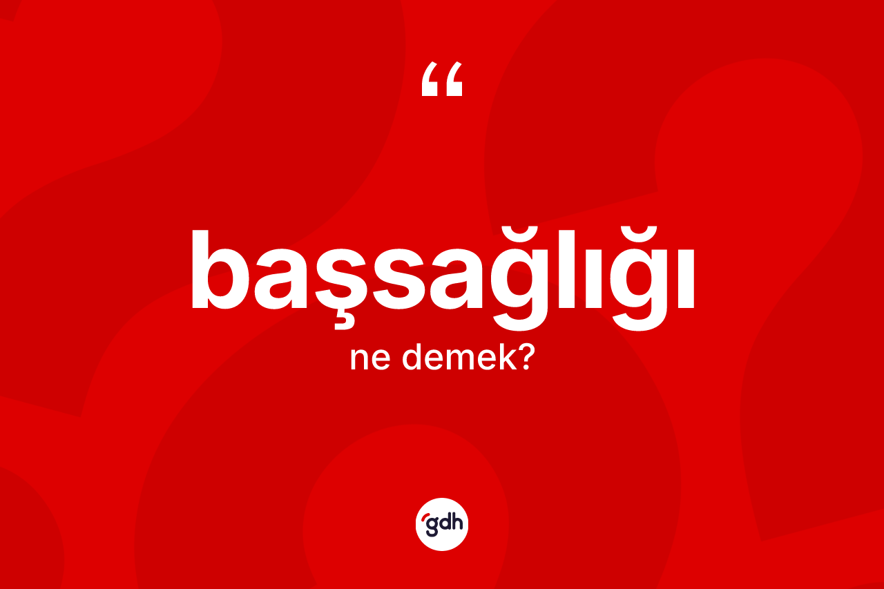 Başsağlığı ne anlama gelir? Başsağlığının TDK'ya göre anlamı nedir?
