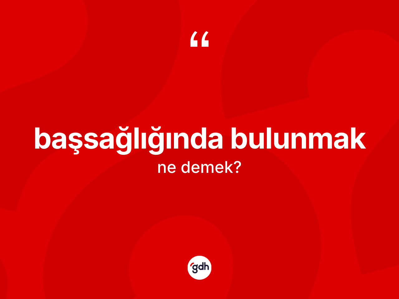 Başsağlığında bulunmak ifadesinin anlamı nedir? Başsağlığında bulunmak sözü nerede kullanılır?