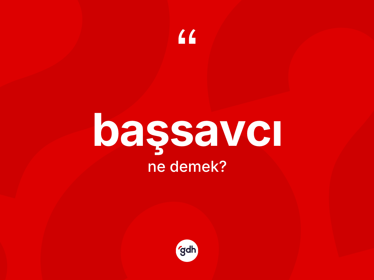 Başsavcı kelimesinin anlamı nedir? Başsavcının kısaca tanımı nedir?