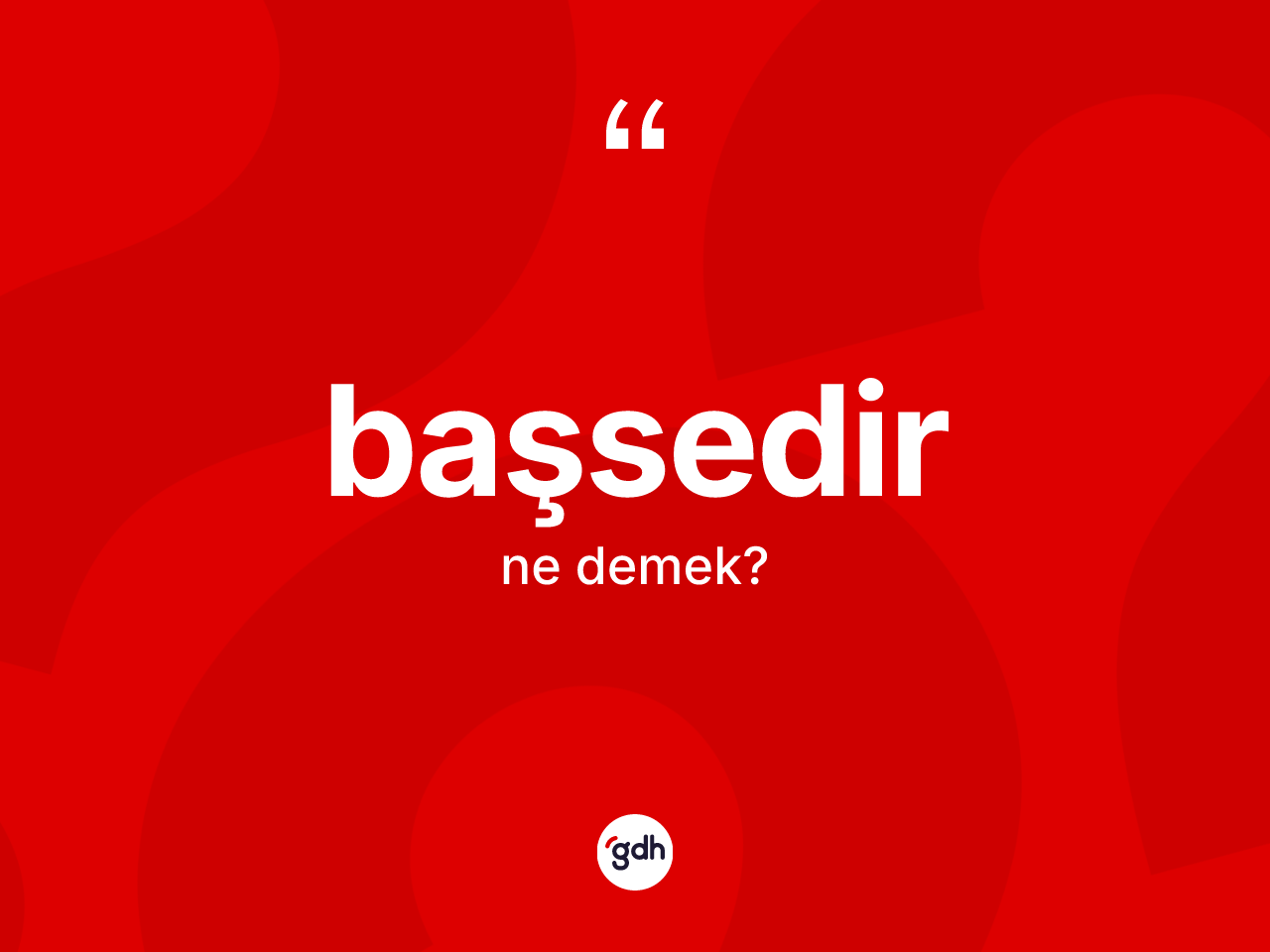 Başsedir kelimesinin anlamı nedir? Başsedir kelimesinin TDK anlamı nedir?