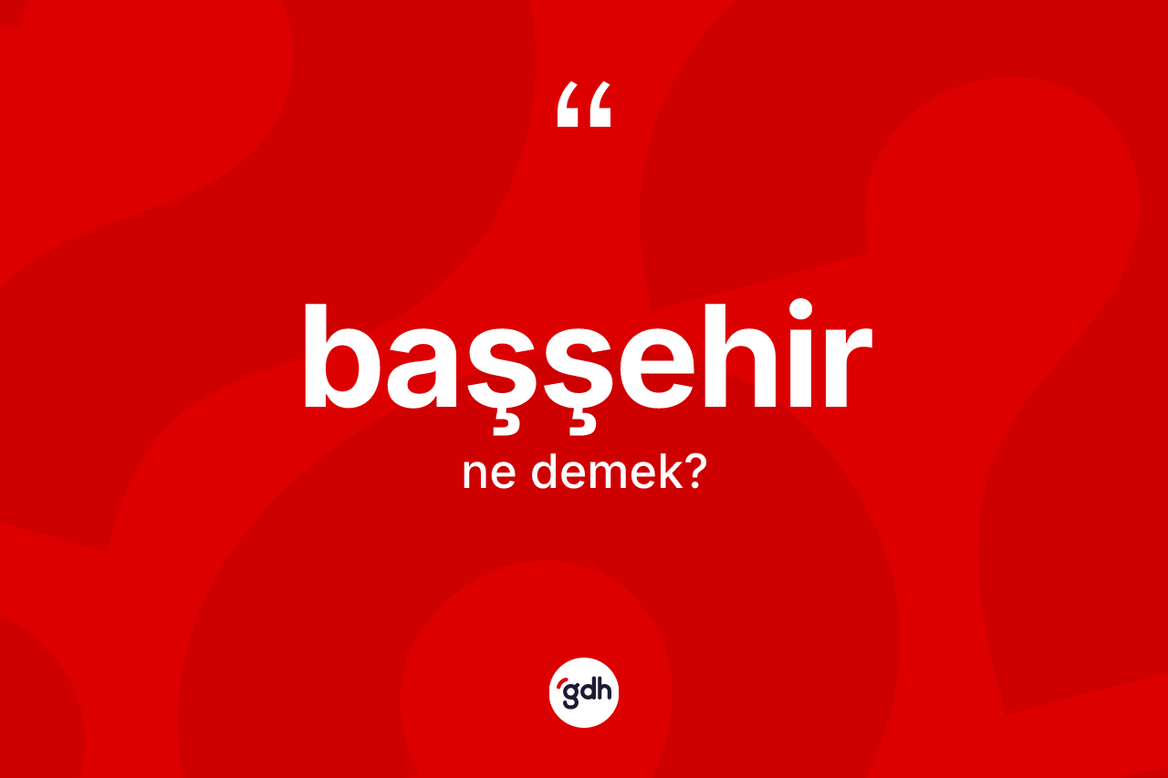 Başşehir kelimesi ne demek? Başşehir kelimesinin kaç farklı anlamı var?