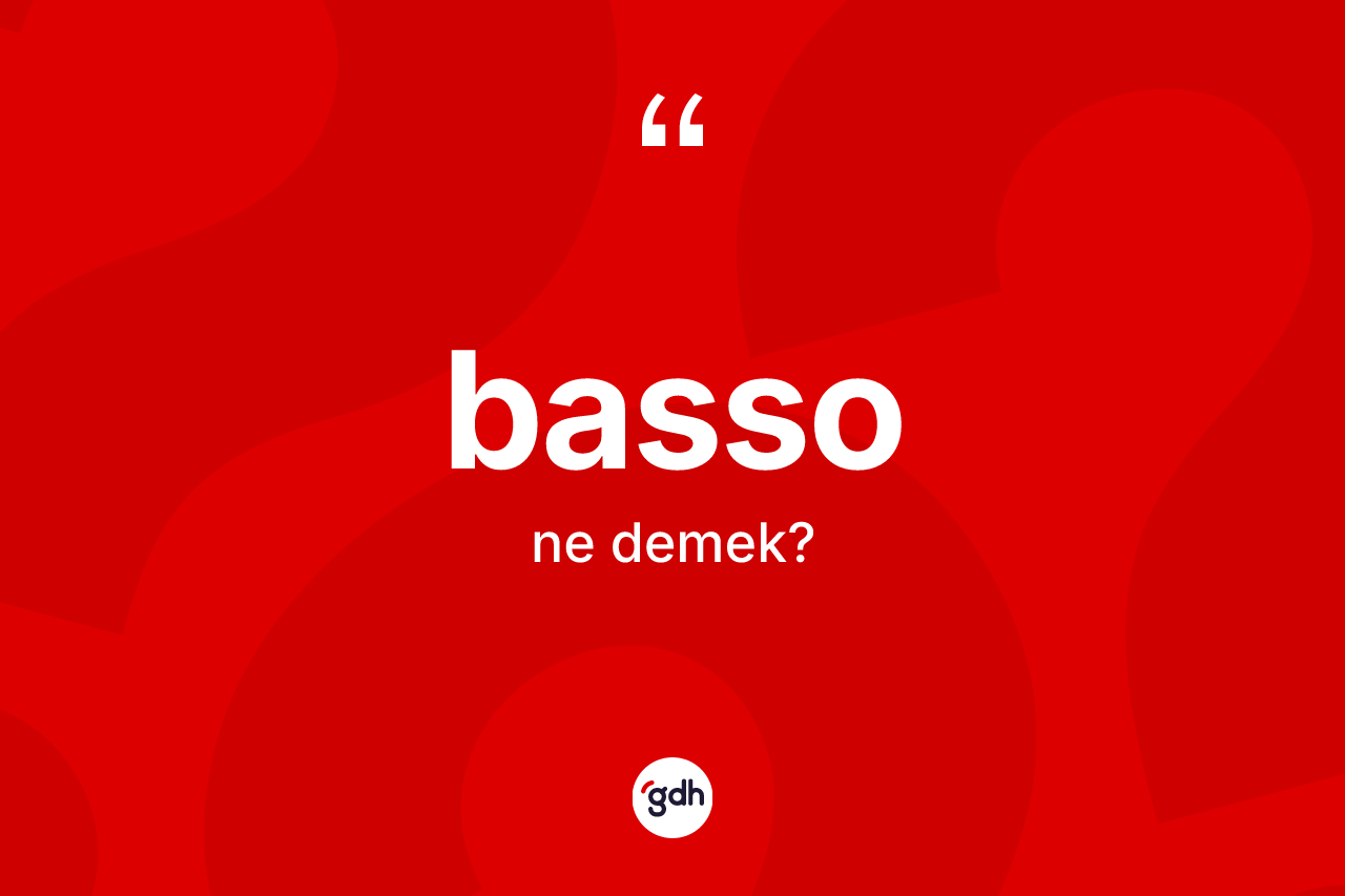 Basso kelimesinin sözlükteki tanımı nedir? Basso kelimesinin özellikleri nelerdir?