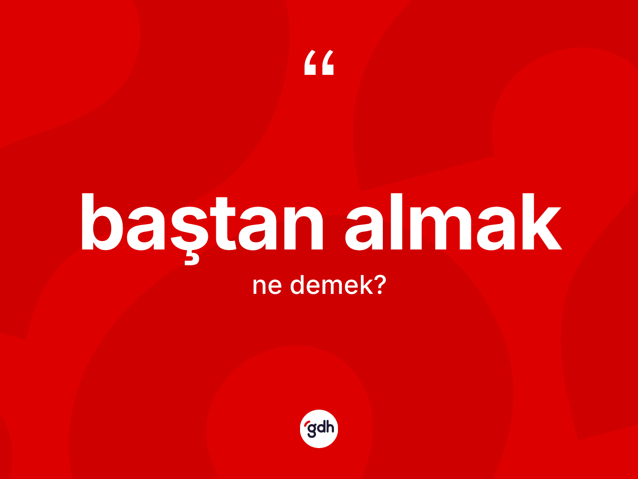 Baştan almak ifadesi ne anlama gelir? Baştan almak ifadesinin özellikleri nelerdir?
