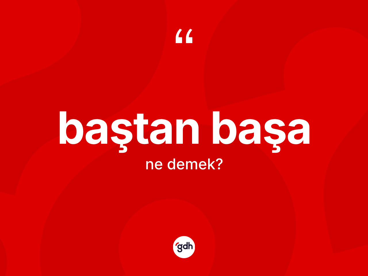 Baştan başa kelimesinin tanımı nedir? Baştan başanın TDK'ya göre anlamı nedir?