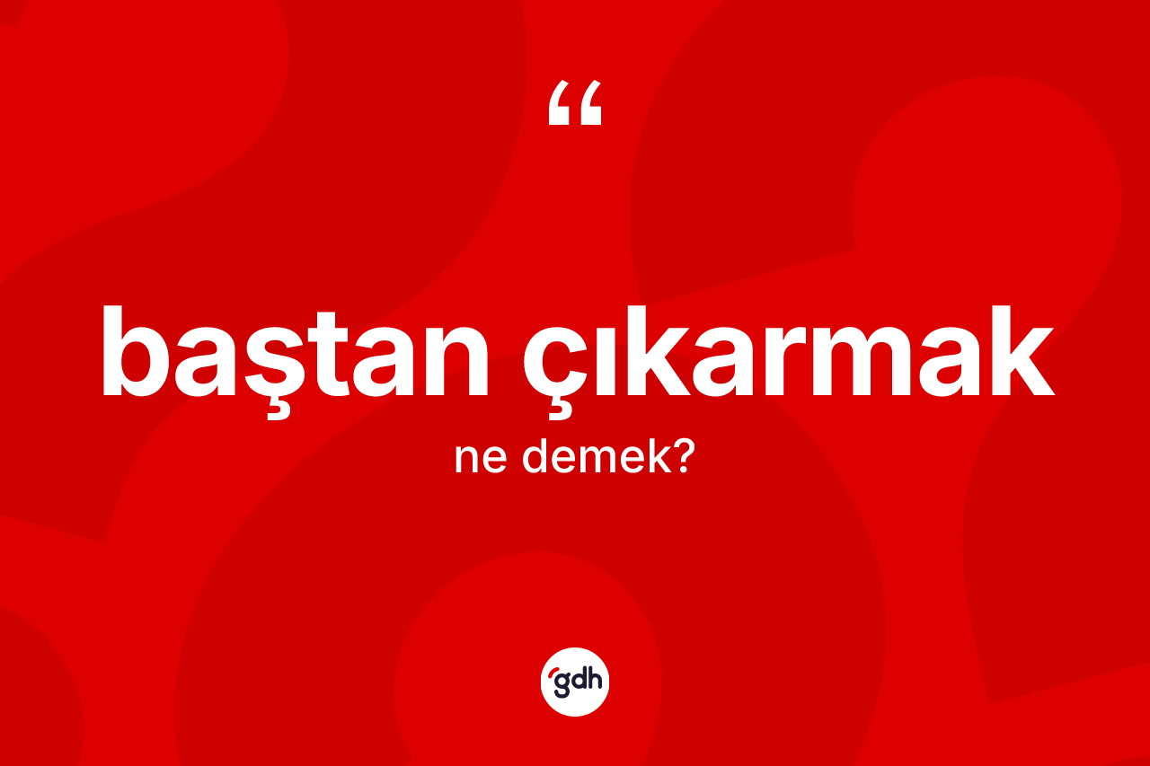 Baştan çıkarmak sözü nedir?