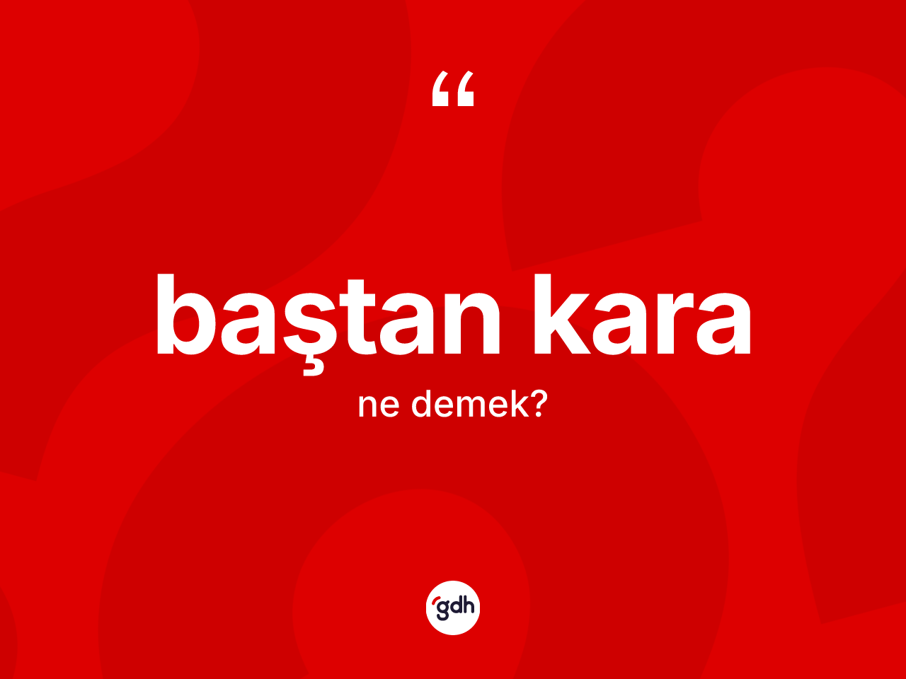 Baştan kara kelimesinin tanımı nedir? Baştan kara kelimesinin özellikleri nelerdir?